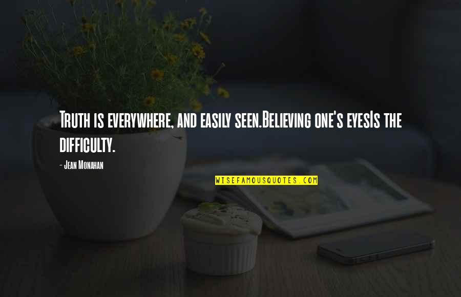 Great Gatsby Greed Quotes By Jean Monahan: Truth is everywhere, and easily seen.Believing one's eyesIs