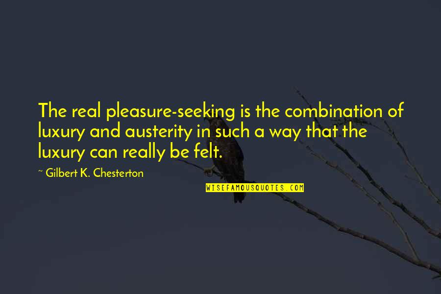 Great Gatsby Literary Quotes By Gilbert K. Chesterton: The real pleasure-seeking is the combination of luxury Great Gatsby Literary Quotes By Gilbert K. Chesterton: The real pleasure-seeking is the combination of luxury