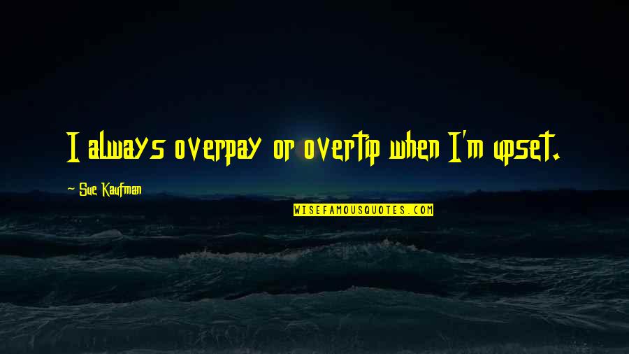 Great Gatsby Love Theme Quotes By Sue Kaufman: I always overpay or overtip when I'm upset. Great Gatsby Love Theme Quotes By Sue Kaufman: I always overpay or overtip when I'm upset.