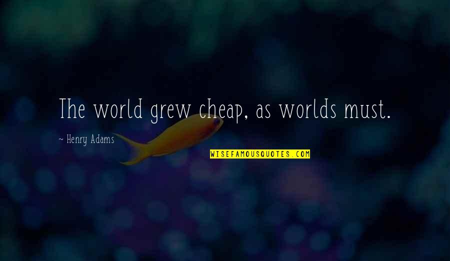 Great Gatsby Marriage Quotes By Henry Adams: The world grew cheap, as worlds must.
