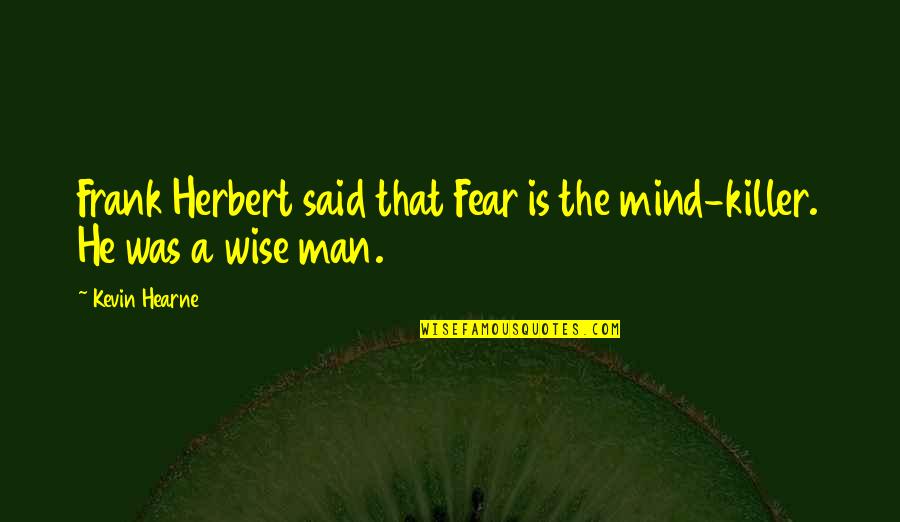 Great Gatsby Meaningful Quotes By Kevin Hearne: Frank Herbert said that Fear is the mind-killer.