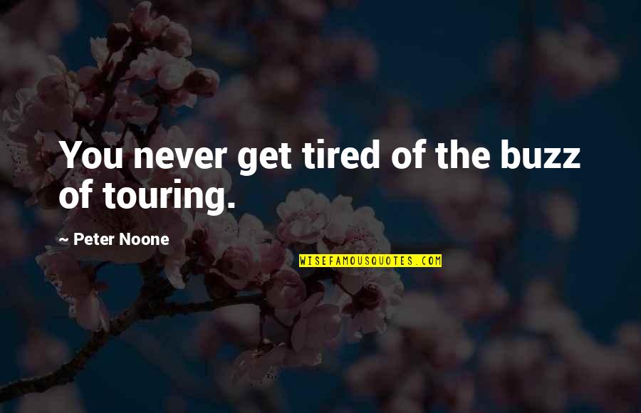Great Gatsby Nouveau Riche Quotes By Peter Noone: You never get tired of the buzz of Great Gatsby Nouveau Riche Quotes By Peter Noone: You never get tired of the buzz of