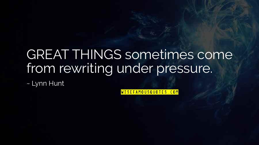 Great Gatsby Wasteland Quotes By Lynn Hunt: GREAT THINGS sometimes come from rewriting under pressure.