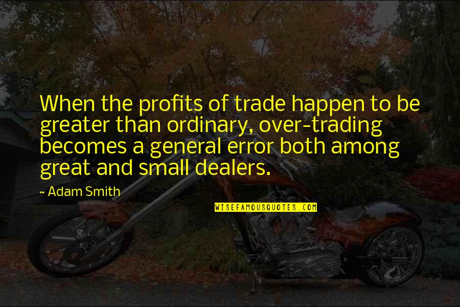 Great General Quotes By Adam Smith: When the profits of trade happen to be