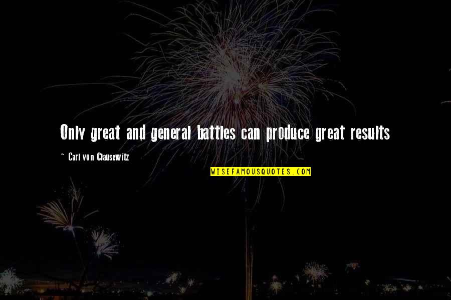 Great General Quotes By Carl Von Clausewitz: Only great and general battles can produce great