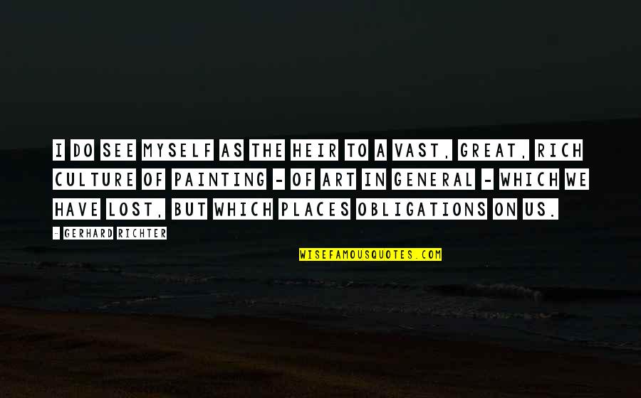 Great General Quotes By Gerhard Richter: I do see myself as the heir to Great General Quotes By Gerhard Richter: I do see myself as the heir to