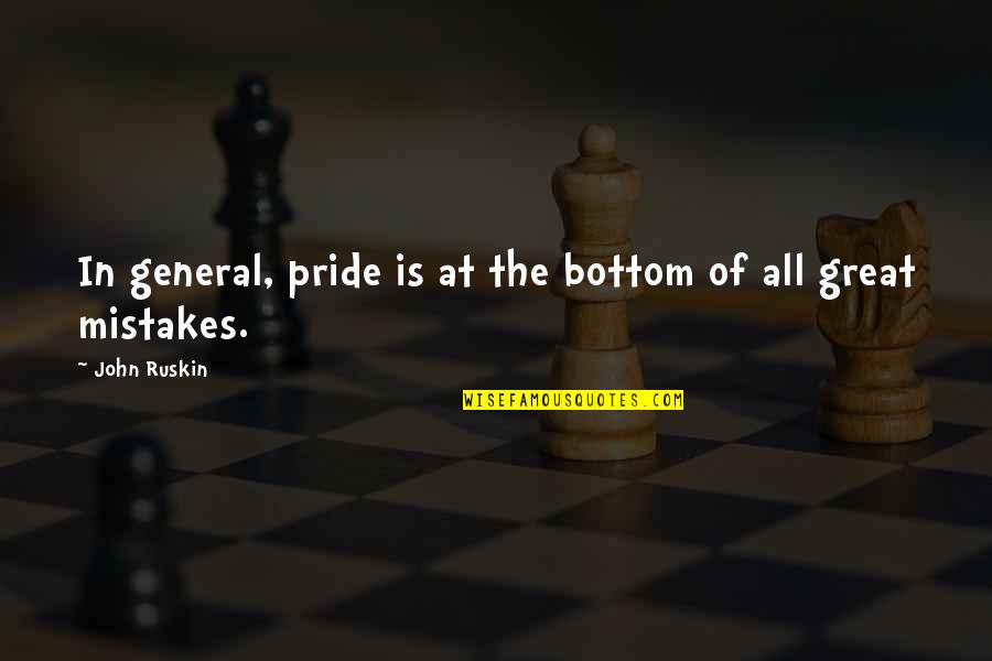 Great General Quotes By John Ruskin: In general, pride is at the bottom of