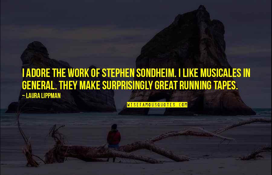 Great General Quotes By Laura Lippman: I adore the work of Stephen Sondheim. I