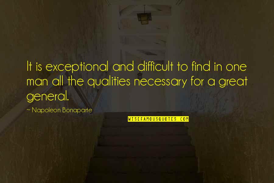 Great General Quotes By Napoleon Bonaparte: It is exceptional and difficult to find in