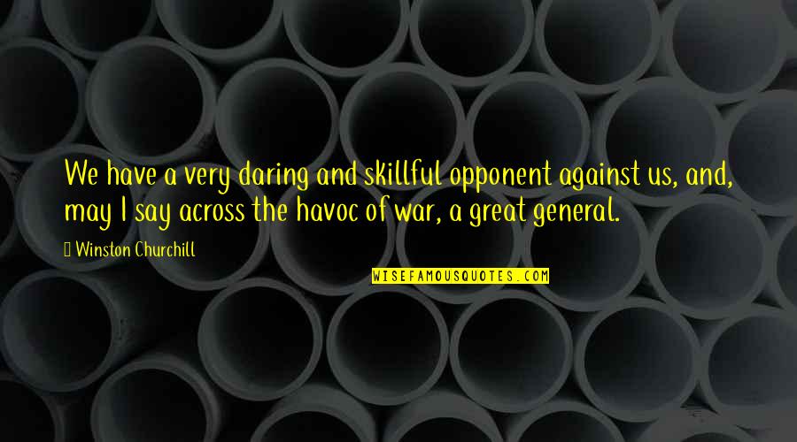 Great General Quotes By Winston Churchill: We have a very daring and skillful opponent