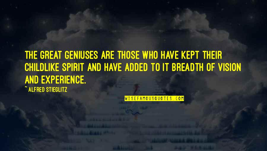 Great Genius Quotes By Alfred Stieglitz: The great geniuses are those who have kept