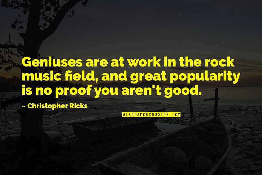 Great Genius Quotes By Christopher Ricks: Geniuses are at work in the rock music
