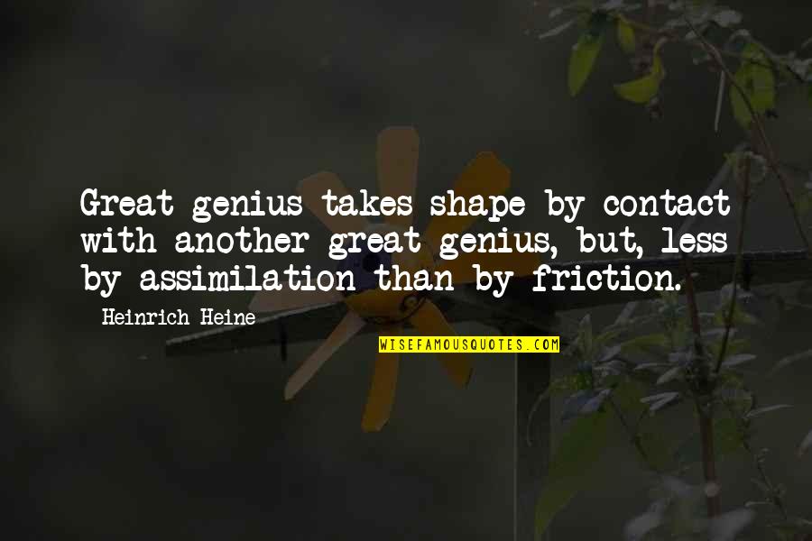 Great Genius Quotes By Heinrich Heine: Great genius takes shape by contact with another