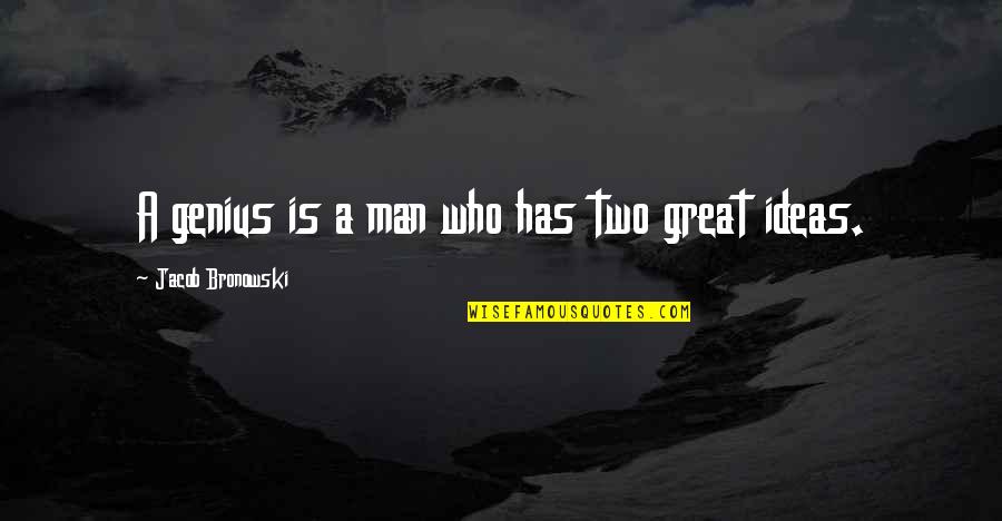 Great Genius Quotes By Jacob Bronowski: A genius is a man who has two
