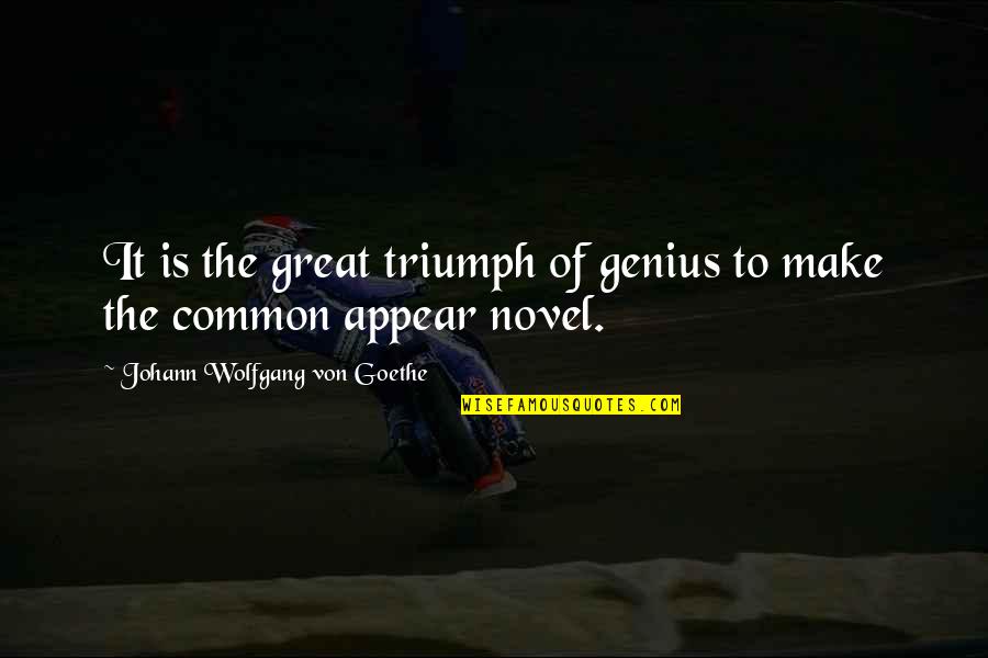 Great Genius Quotes By Johann Wolfgang Von Goethe: It is the great triumph of genius to