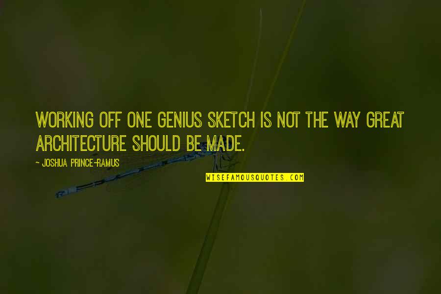 Great Genius Quotes By Joshua Prince-Ramus: Working off one genius sketch is not the