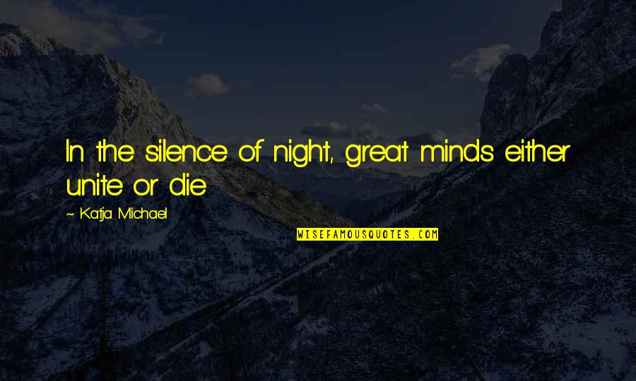 Great Genius Quotes By Katja Michael: In the silence of night, great minds either