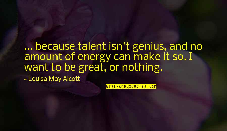 Great Genius Quotes By Louisa May Alcott: ... because talent isn't genius, and no amount
