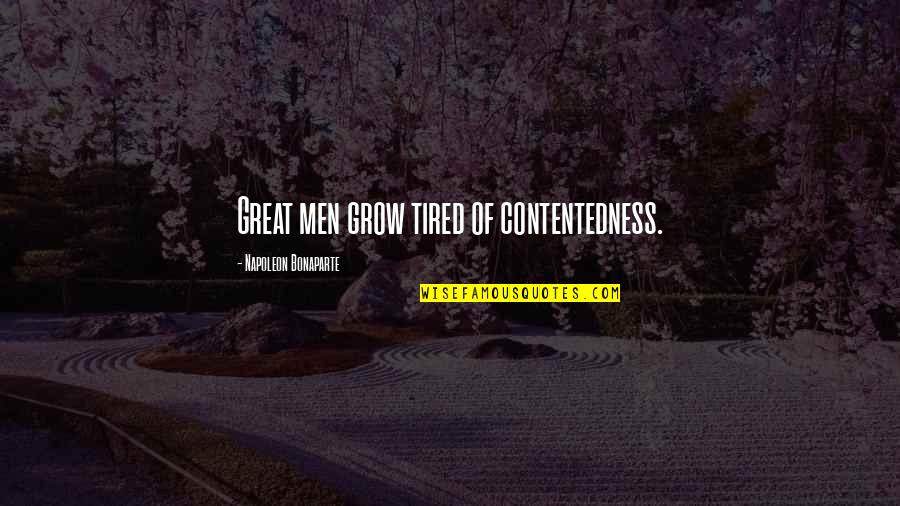 Great Genius Quotes By Napoleon Bonaparte: Great men grow tired of contentedness.