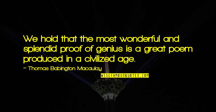 Great Genius Quotes By Thomas Babington Macaulay: We hold that the most wonderful and splendid