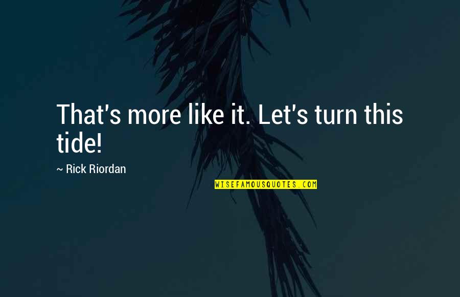 Great Gimli Quotes By Rick Riordan: That's more like it. Let's turn this tide! Great Gimli Quotes By Rick Riordan: That's more like it. Let's turn this tide!