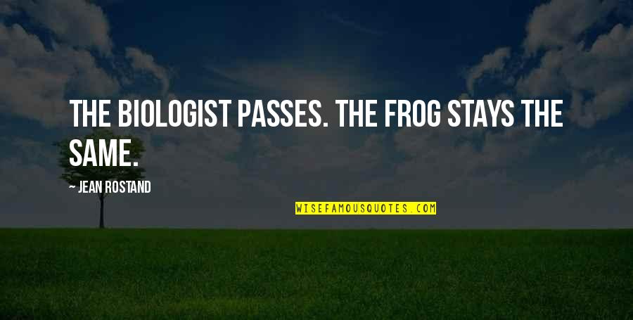 Great Girl Movie Quotes By Jean Rostand: The biologist passes. The frog stays the same.