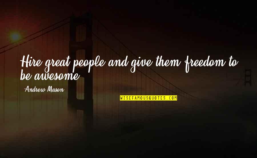 Great Giving Quotes By Andrew Mason: Hire great people and give them freedom to Great Giving Quotes By Andrew Mason: Hire great people and give them freedom to