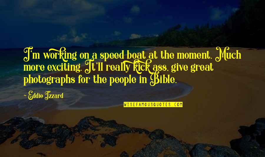 Great Giving Quotes By Eddie Izzard: I'm working on a speed boat at the Great Giving Quotes By Eddie Izzard: I'm working on a speed boat at the