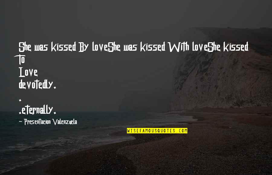 Great Glasgow Quotes By Presentacion Valenzuela: She was kissed By loveShe was kissed With