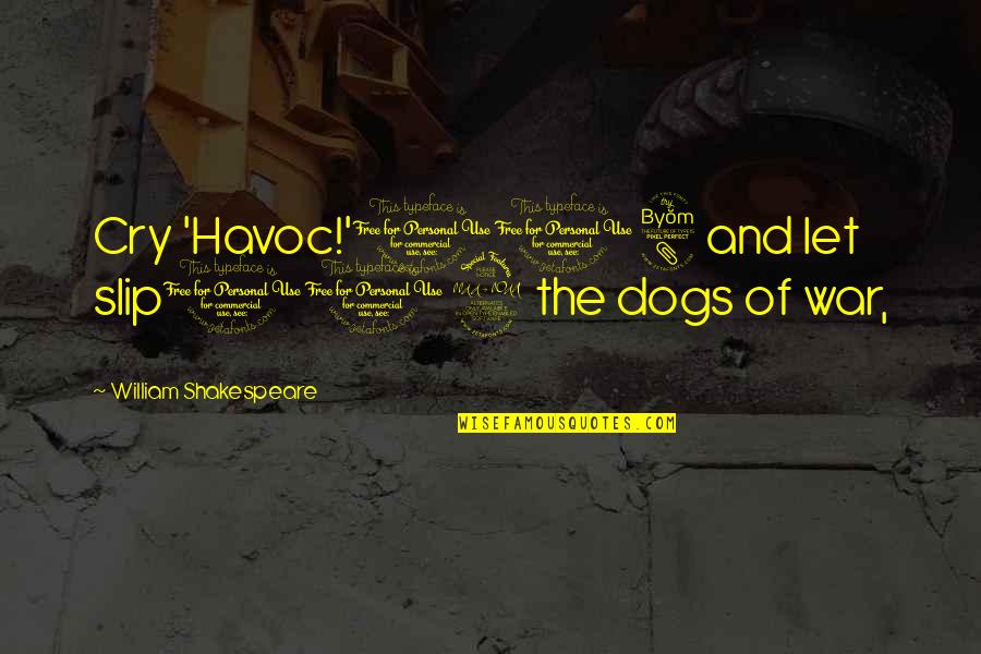Great Glasgow Quotes By William Shakespeare: Cry 'Havoc!'108 and let slip109 the dogs of