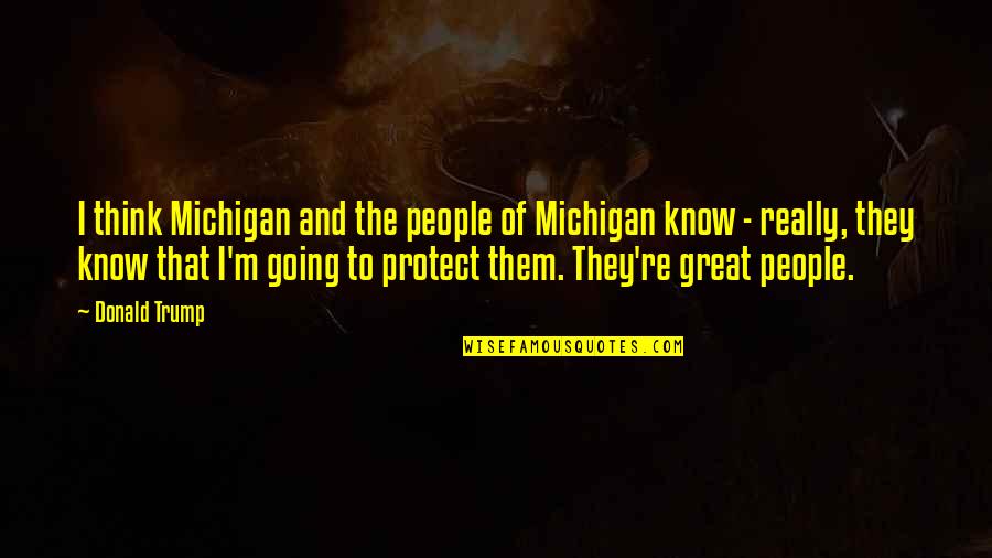 Great Going Out Quotes By Donald Trump: I think Michigan and the people of Michigan