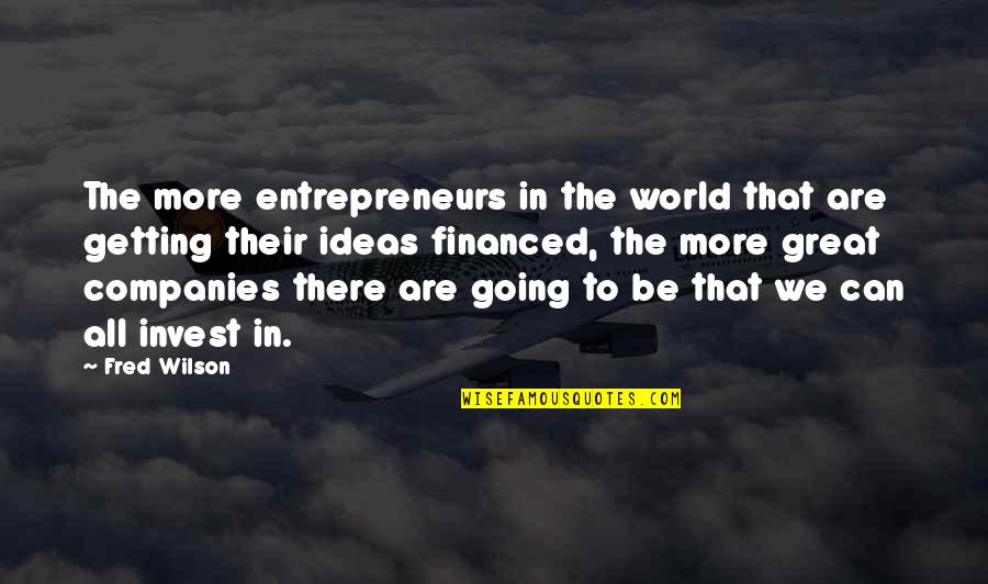 Great Going Out Quotes By Fred Wilson: The more entrepreneurs in the world that are