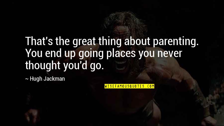 Great Going Out Quotes By Hugh Jackman: That's the great thing about parenting. You end