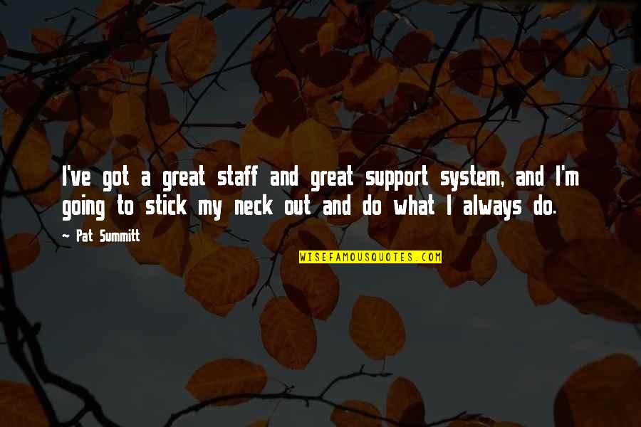 Great Going Out Quotes By Pat Summitt: I've got a great staff and great support