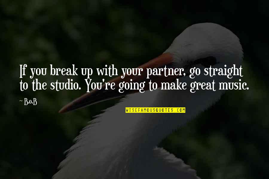 Great Going Quotes By B.o.B: If you break up with your partner, go