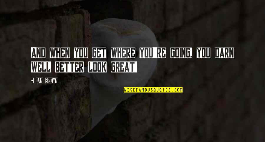 Great Going Quotes By Dan Brown: And when you get where you're going, you