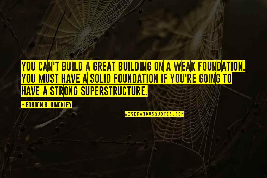 Great Going Quotes By Gordon B. Hinckley: You can't build a great building on a