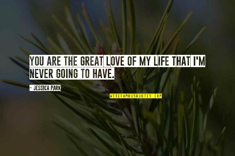 Great Going Quotes By Jessica Park: You are the great love of my life