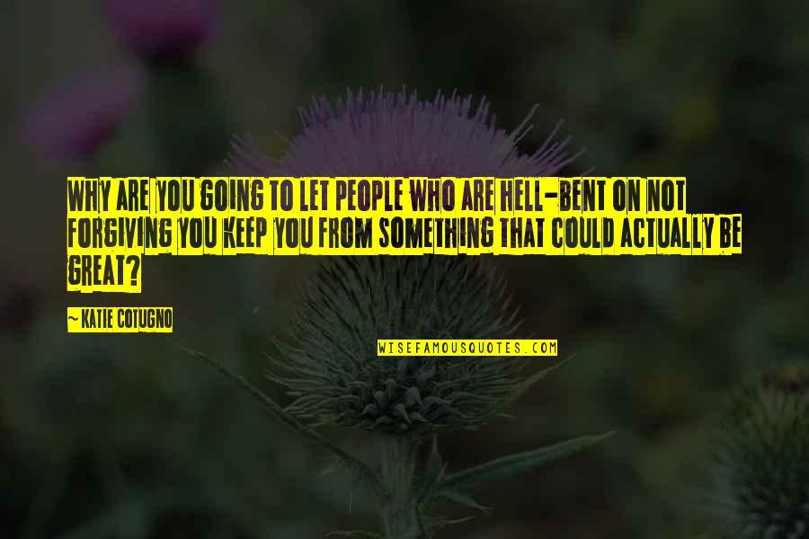Great Going Quotes By Katie Cotugno: Why are you going to let people who