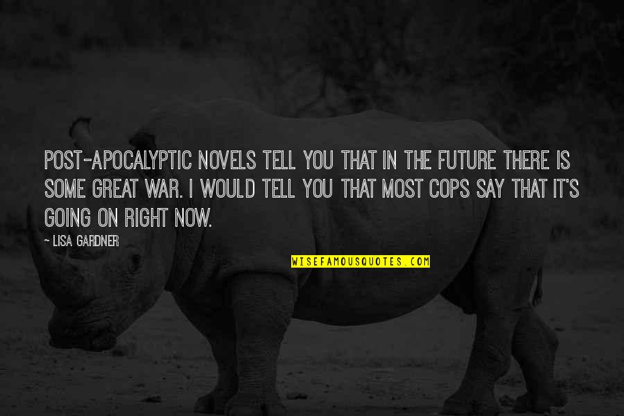 Great Going Quotes By Lisa Gardner: Post-apocalyptic novels tell you that in the future