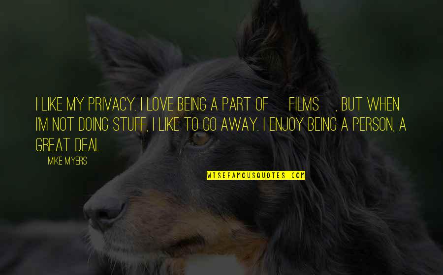 Great Going Quotes By Mike Myers: I like my privacy. I love being a