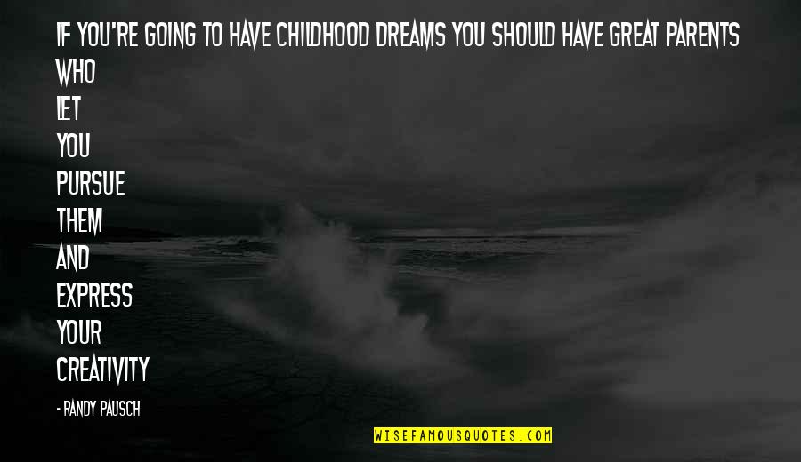 Great Going Quotes By Randy Pausch: If you're going to have childhood dreams you