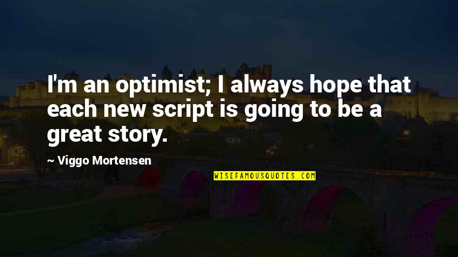 Great Going Quotes By Viggo Mortensen: I'm an optimist; I always hope that each