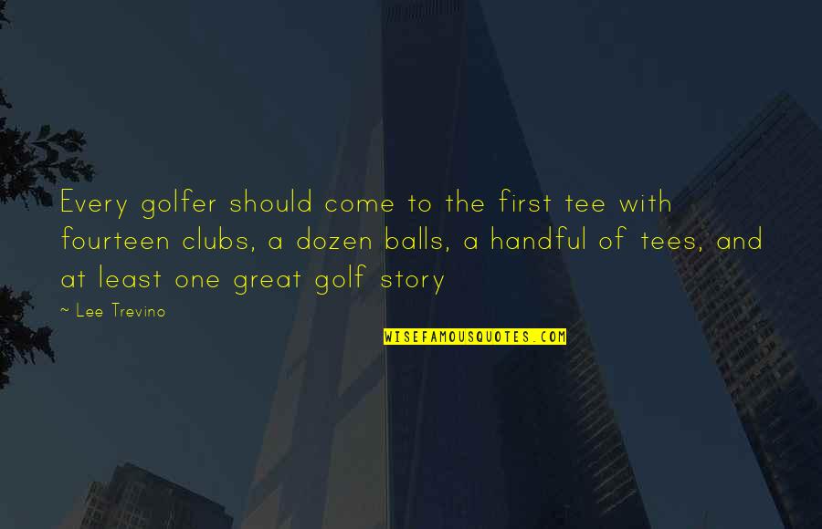 Great Golfer Quotes By Lee Trevino: Every golfer should come to the first tee