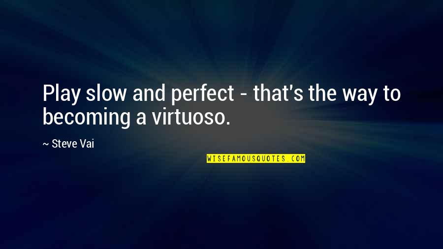 Great Golfer Quotes By Steve Vai: Play slow and perfect - that's the way