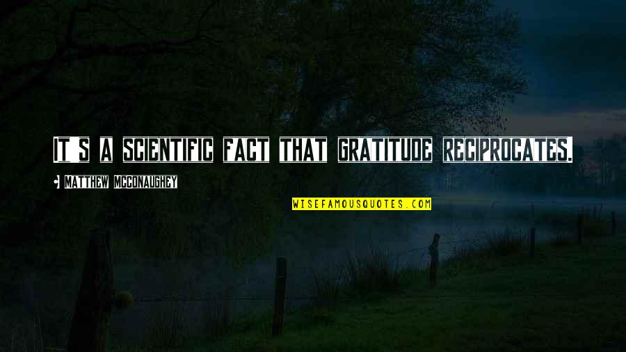 Great Good Friday Quotes By Matthew McConaughey: It's a scientific fact that gratitude reciprocates.