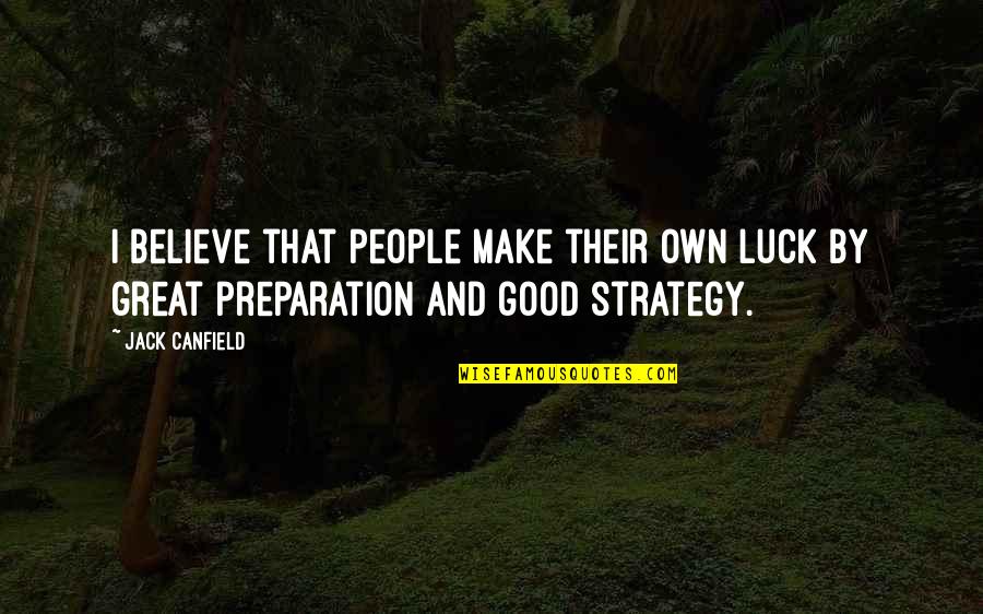 Great Good Luck Quotes By Jack Canfield: I believe that people make their own luck