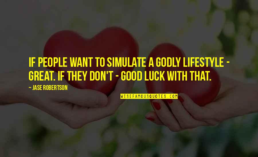 Great Good Luck Quotes By Jase Robertson: If people want to simulate a godly lifestyle