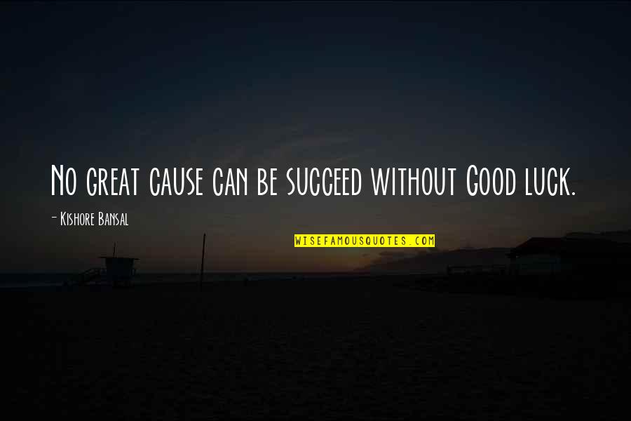 Great Good Luck Quotes By Kishore Bansal: No great cause can be succeed without Good