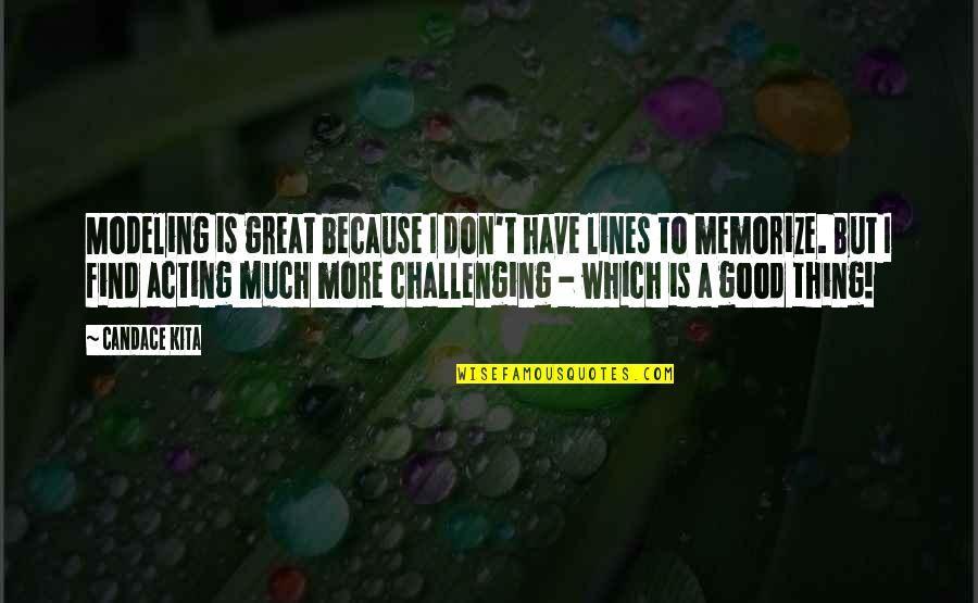 Great Good Thing Quotes By Candace Kita: Modeling is great because I don't have lines